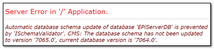 Server Error in '/' Application. Automatic database schema update of database 'EPiServerDB' is prevented by 'ISchemaValidator'. CMS: The database schema has not been updated to version '7065.0', current database version is '7064.0'.