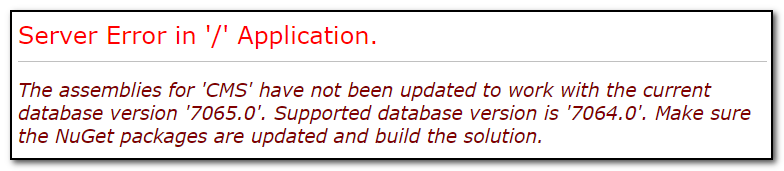 Server Error in '/' Application. The assemblies for 'CMS' have not been updated to work with the current database version '7065.0'. Supported database version is '7064.0'. Make sure the NuGet packages are updated and build the solution.