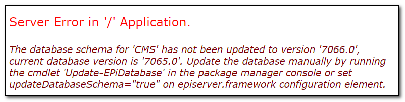 Server Error in '/' Application. The database schema for 'CMS' has not been updated to version '7066.0', current database version is '7065.0'. Update the database manually by running the cmdlet 'Update-EPiDatabase' in the package manager console or set updateDatabaseSchema=